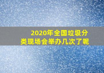 2020年全国垃圾分类现场会举办几次了呢