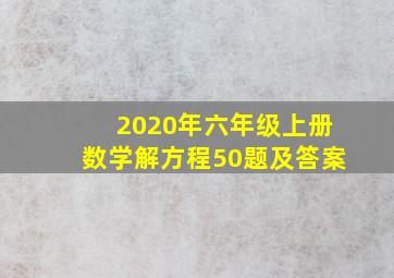 2020年六年级上册数学解方程50题及答案