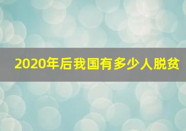 2020年后我国有多少人脱贫