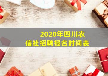 2020年四川农信社招聘报名时间表