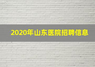 2020年山东医院招聘信息