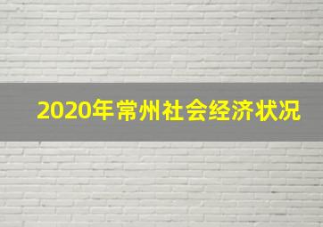 2020年常州社会经济状况