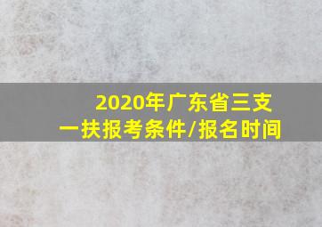 2020年广东省三支一扶报考条件/报名时间