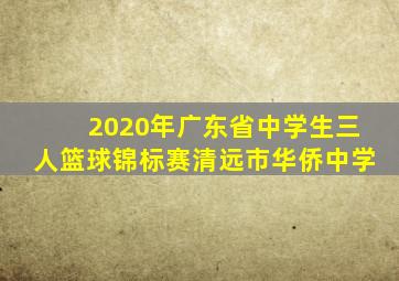 2020年广东省中学生三人篮球锦标赛清远市华侨中学