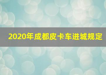 2020年成都皮卡车进城规定