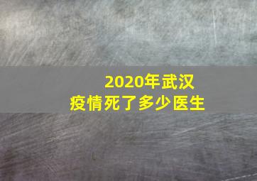 2020年武汉疫情死了多少医生