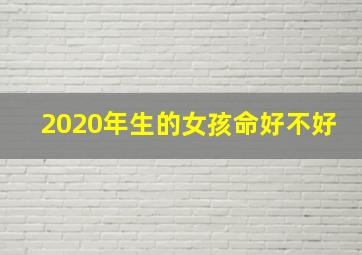 2020年生的女孩命好不好