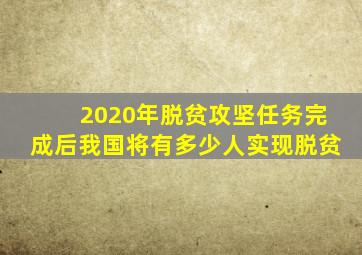 2020年脱贫攻坚任务完成后我国将有多少人实现脱贫