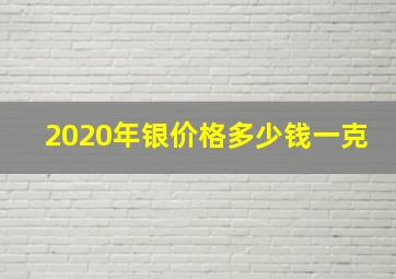 2020年银价格多少钱一克