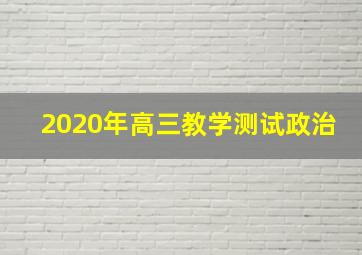 2020年高三教学测试政治