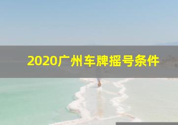 2020广州车牌摇号条件