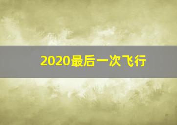 2020最后一次飞行