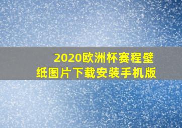 2020欧洲杯赛程壁纸图片下载安装手机版