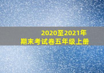 2020至2021年期末考试卷五年级上册