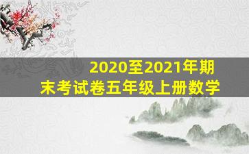 2020至2021年期末考试卷五年级上册数学