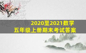 2020至2021数学五年级上册期末考试答案