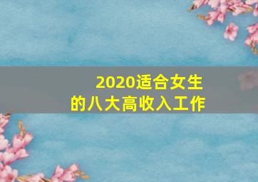 2020适合女生的八大高收入工作