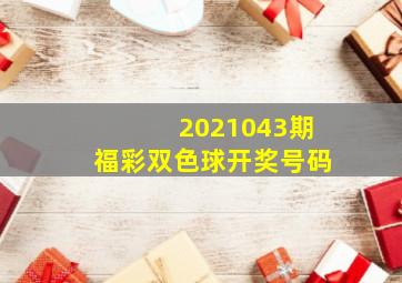 2021043期福彩双色球开奖号码