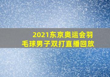 2021东京奥运会羽毛球男子双打直播回放