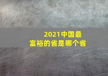 2021中国最富裕的省是哪个省