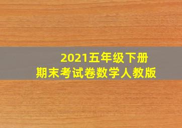 2021五年级下册期末考试卷数学人教版