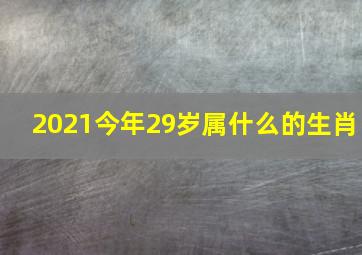 2021今年29岁属什么的生肖