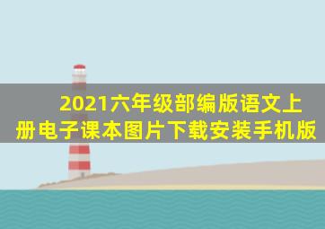 2021六年级部编版语文上册电子课本图片下载安装手机版