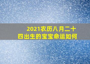 2021农历八月二十四出生的宝宝命运如何