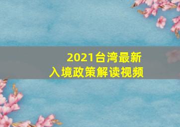 2021台湾最新入境政策解读视频