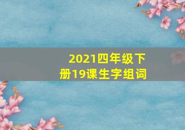 2021四年级下册19课生字组词