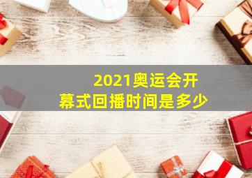 2021奥运会开幕式回播时间是多少