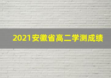 2021安徽省高二学测成绩