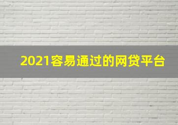 2021容易通过的网贷平台