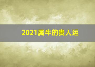 2021属牛的贵人运