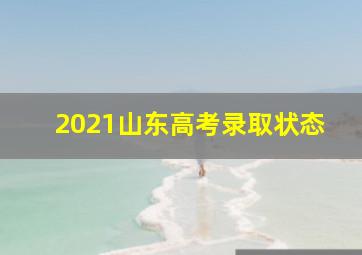 2021山东高考录取状态