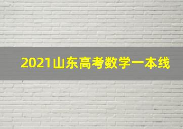 2021山东高考数学一本线