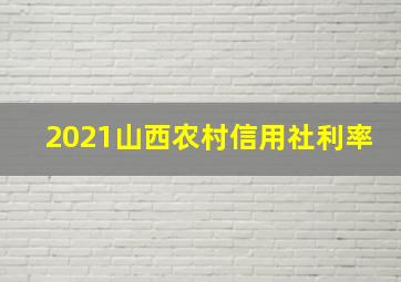 2021山西农村信用社利率