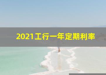 2021工行一年定期利率