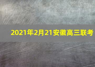 2021年2月21安徽高三联考