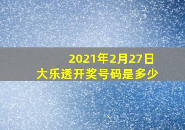 2021年2月27日大乐透开奖号码是多少