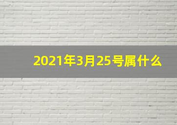 2021年3月25号属什么