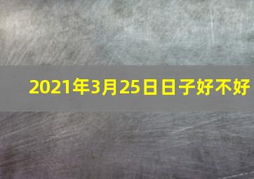 2021年3月25日日子好不好