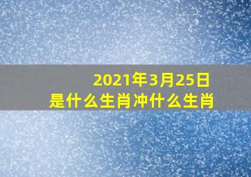 2021年3月25日是什么生肖冲什么生肖