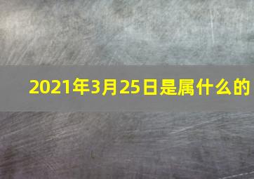 2021年3月25日是属什么的