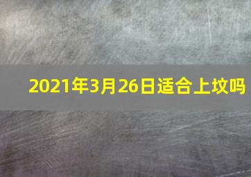 2021年3月26日适合上坟吗