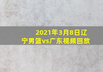 2021年3月8日辽宁男篮vs广东视频回放