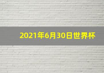 2021年6月30日世界杯