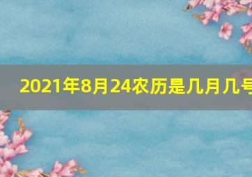 2021年8月24农历是几月几号