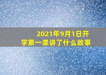 2021年9月1日开学第一课讲了什么故事