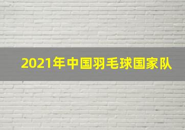 2021年中国羽毛球国家队